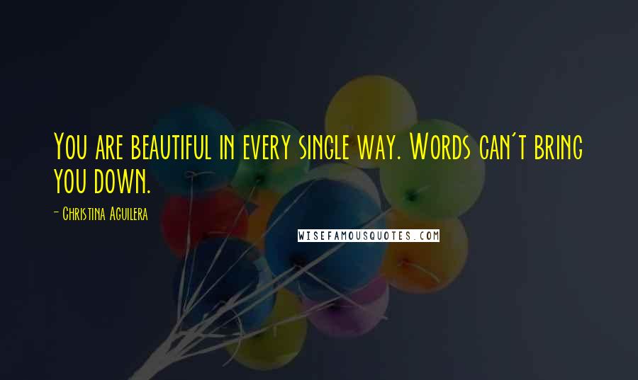 Christina Aguilera Quotes: You are beautiful in every single way. Words can't bring you down.