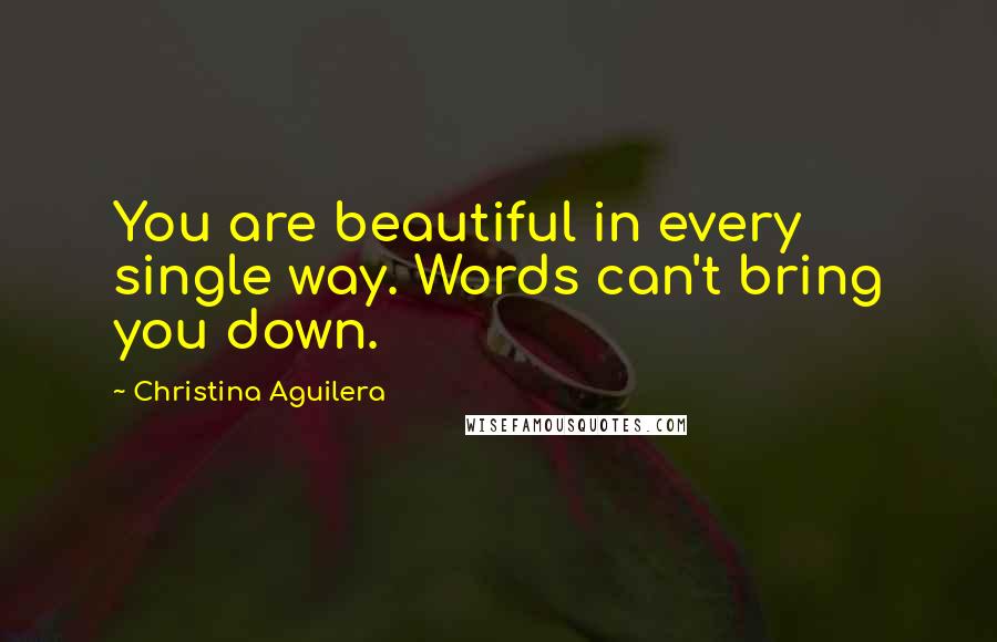 Christina Aguilera Quotes: You are beautiful in every single way. Words can't bring you down.