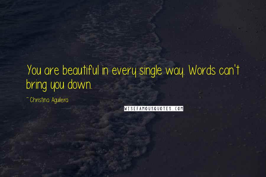 Christina Aguilera Quotes: You are beautiful in every single way. Words can't bring you down.