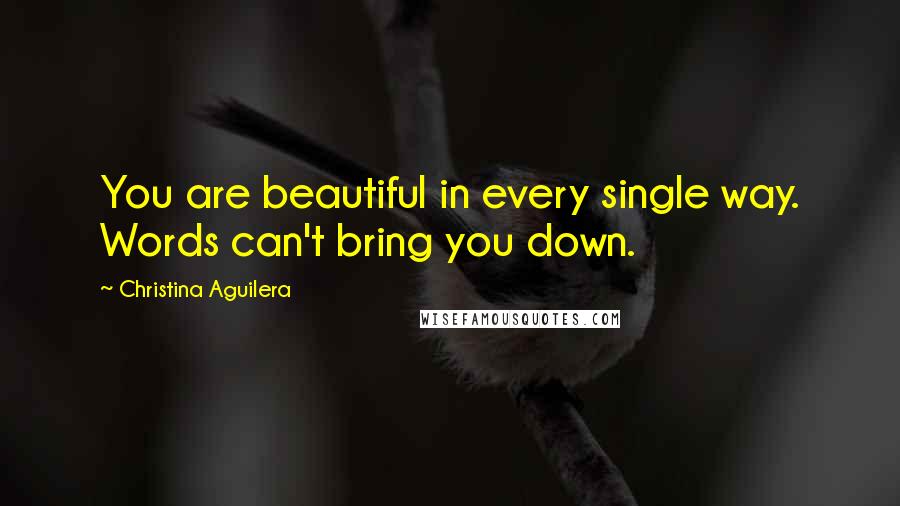 Christina Aguilera Quotes: You are beautiful in every single way. Words can't bring you down.