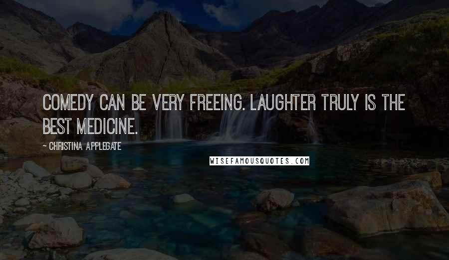Christina Applegate Quotes: Comedy can be very freeing. Laughter truly is the best medicine.