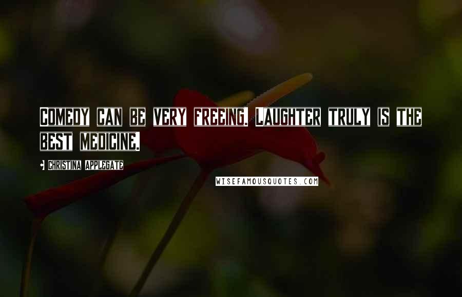 Christina Applegate Quotes: Comedy can be very freeing. Laughter truly is the best medicine.