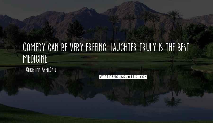 Christina Applegate Quotes: Comedy can be very freeing. Laughter truly is the best medicine.