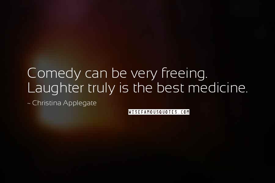 Christina Applegate Quotes: Comedy can be very freeing. Laughter truly is the best medicine.