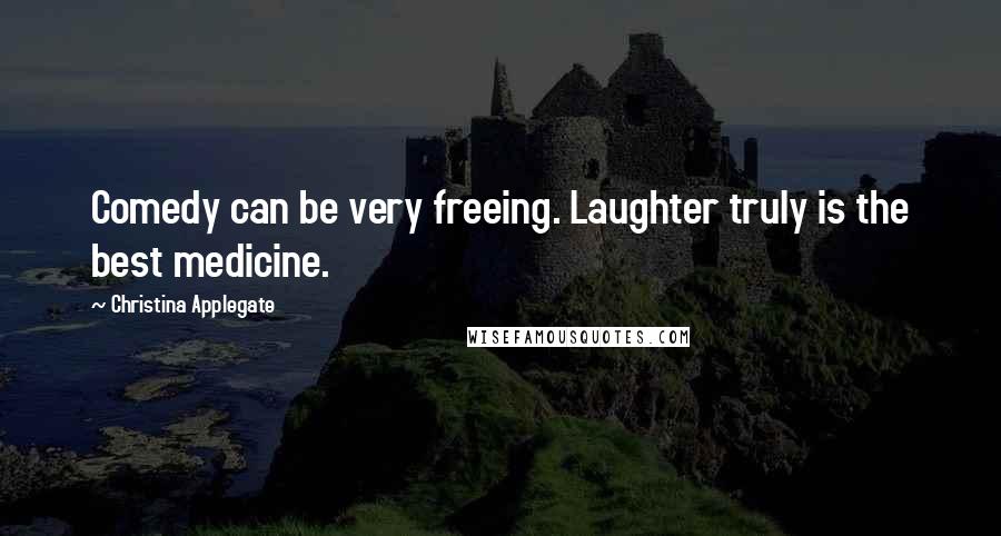 Christina Applegate Quotes: Comedy can be very freeing. Laughter truly is the best medicine.