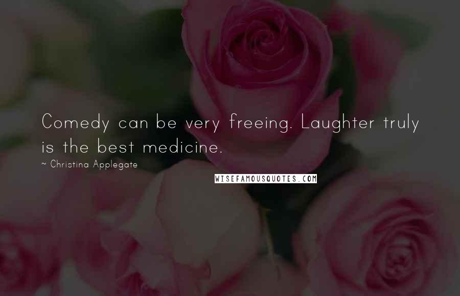 Christina Applegate Quotes: Comedy can be very freeing. Laughter truly is the best medicine.