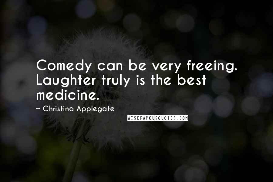 Christina Applegate Quotes: Comedy can be very freeing. Laughter truly is the best medicine.
