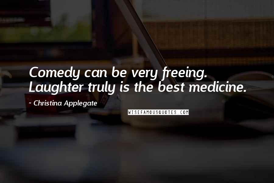 Christina Applegate Quotes: Comedy can be very freeing. Laughter truly is the best medicine.