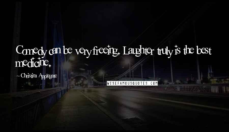 Christina Applegate Quotes: Comedy can be very freeing. Laughter truly is the best medicine.