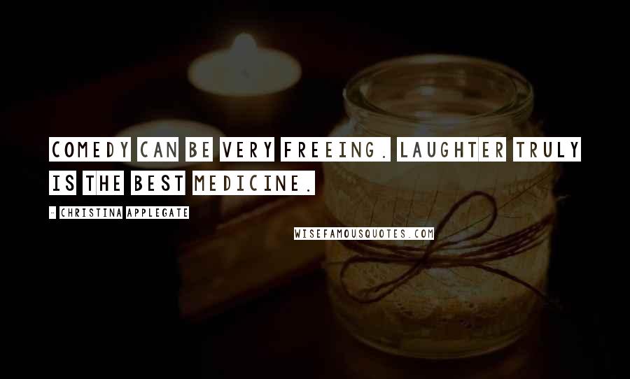 Christina Applegate Quotes: Comedy can be very freeing. Laughter truly is the best medicine.