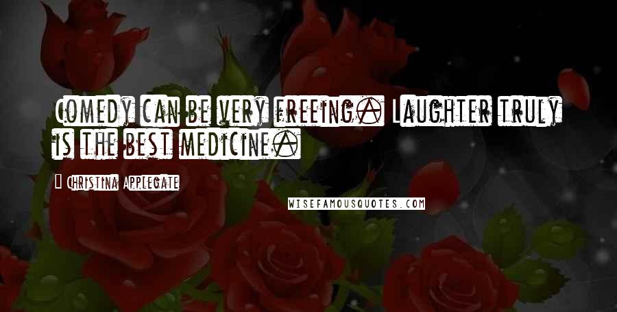 Christina Applegate Quotes: Comedy can be very freeing. Laughter truly is the best medicine.