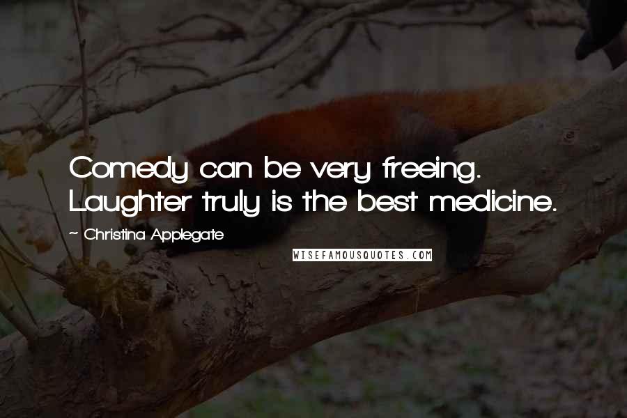 Christina Applegate Quotes: Comedy can be very freeing. Laughter truly is the best medicine.