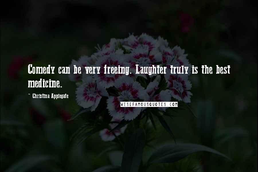 Christina Applegate Quotes: Comedy can be very freeing. Laughter truly is the best medicine.