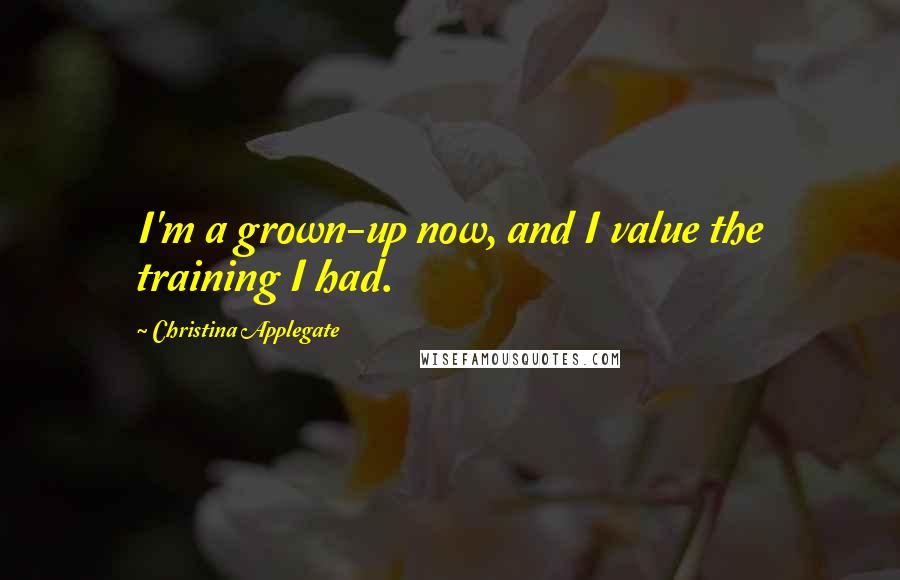 Christina Applegate Quotes: I'm a grown-up now, and I value the training I had.