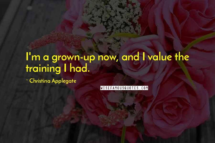 Christina Applegate Quotes: I'm a grown-up now, and I value the training I had.