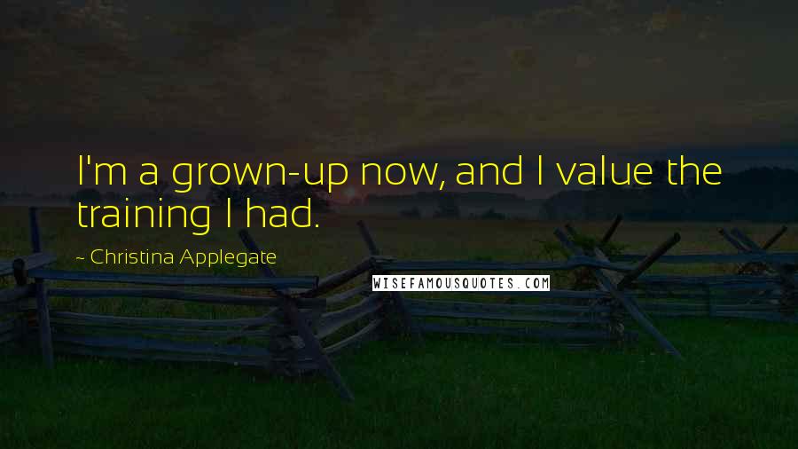 Christina Applegate Quotes: I'm a grown-up now, and I value the training I had.