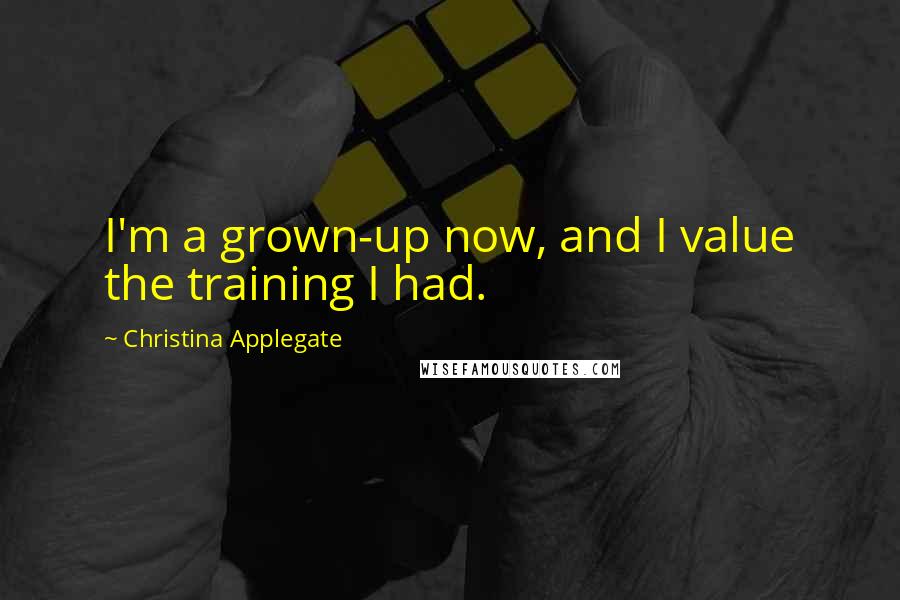 Christina Applegate Quotes: I'm a grown-up now, and I value the training I had.