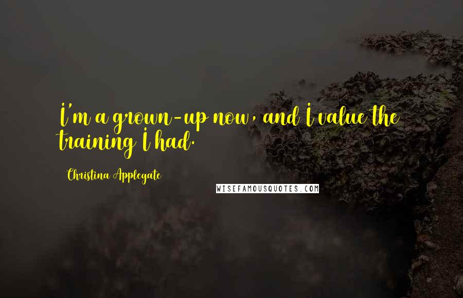 Christina Applegate Quotes: I'm a grown-up now, and I value the training I had.