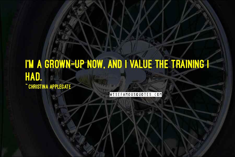 Christina Applegate Quotes: I'm a grown-up now, and I value the training I had.