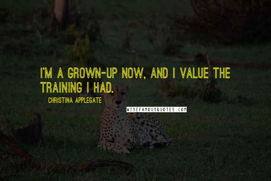 Christina Applegate Quotes: I'm a grown-up now, and I value the training I had.