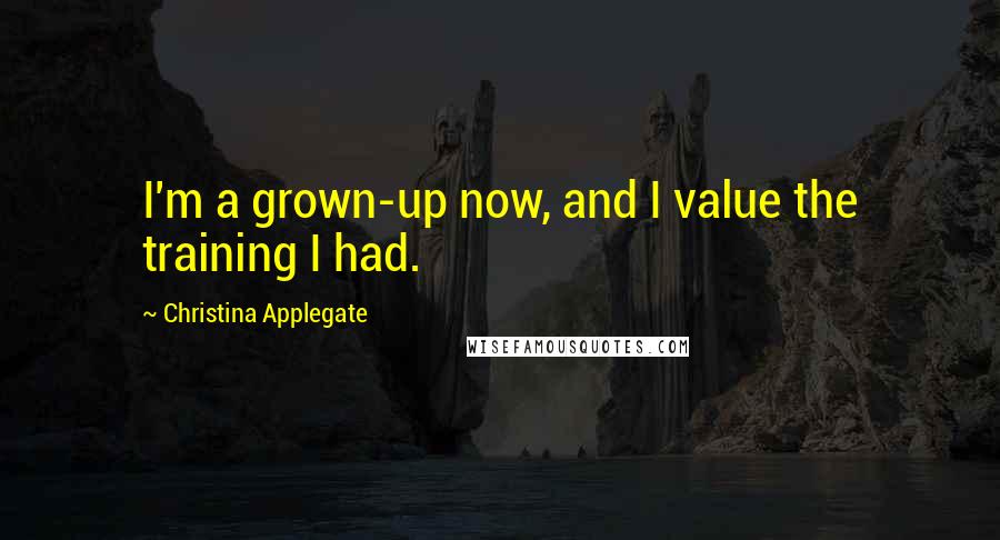 Christina Applegate Quotes: I'm a grown-up now, and I value the training I had.