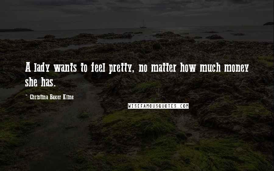 Christina Baker Kline Quotes: A lady wants to feel pretty, no matter how much money she has.