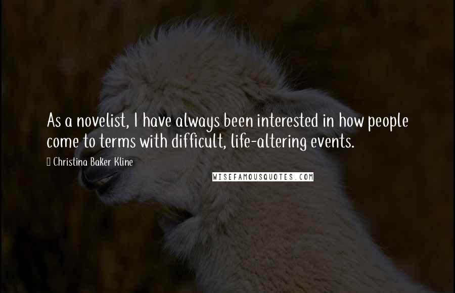 Christina Baker Kline Quotes: As a novelist, I have always been interested in how people come to terms with difficult, life-altering events.