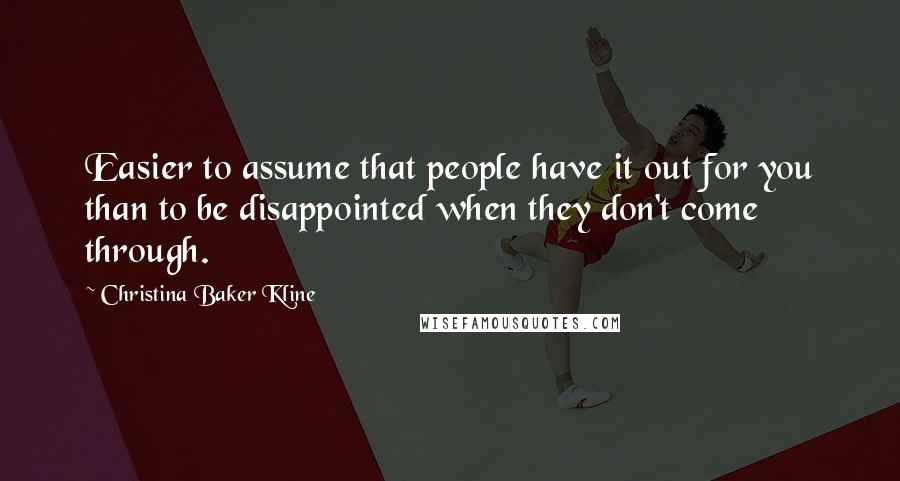 Christina Baker Kline Quotes: Easier to assume that people have it out for you than to be disappointed when they don't come through.