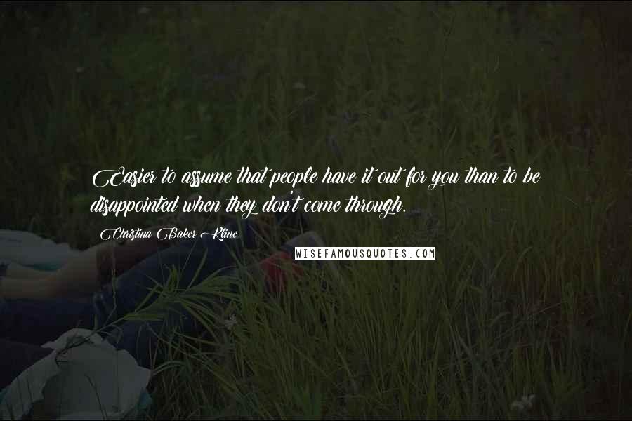 Christina Baker Kline Quotes: Easier to assume that people have it out for you than to be disappointed when they don't come through.