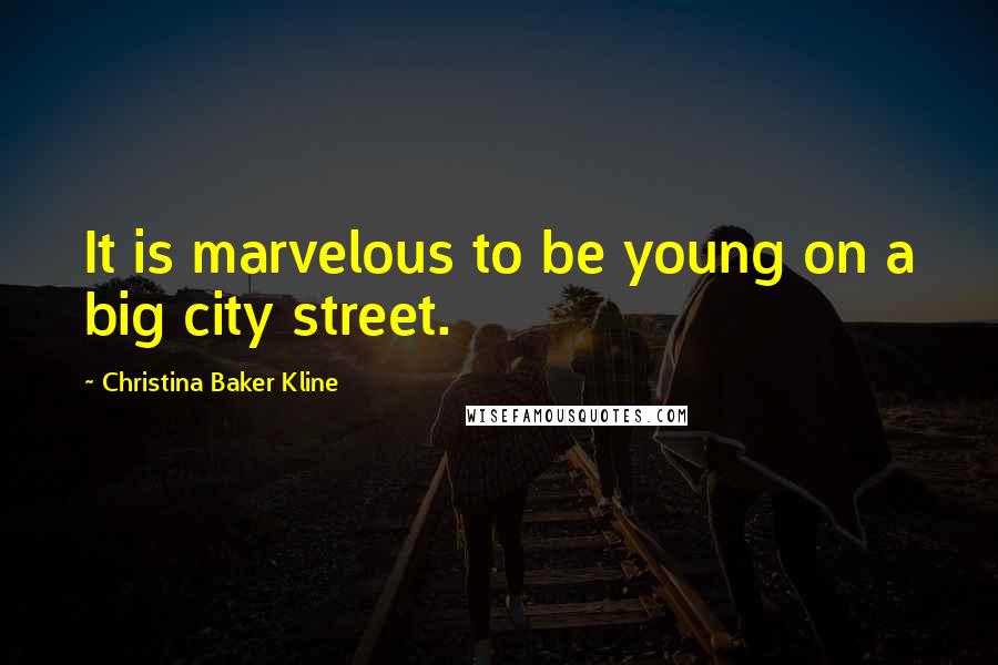 Christina Baker Kline Quotes: It is marvelous to be young on a big city street.