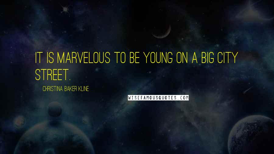 Christina Baker Kline Quotes: It is marvelous to be young on a big city street.