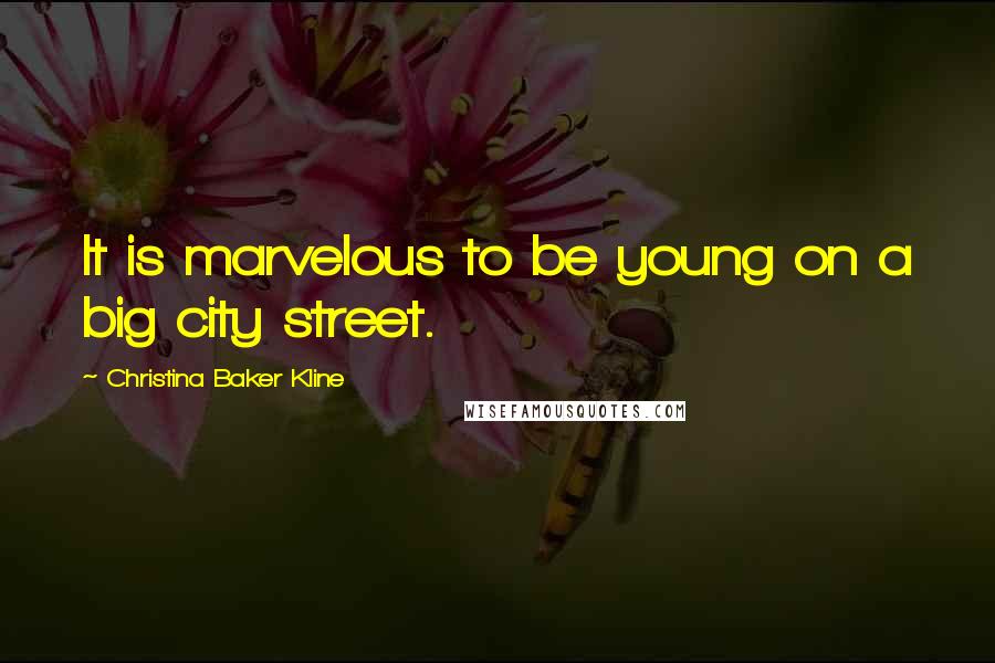 Christina Baker Kline Quotes: It is marvelous to be young on a big city street.