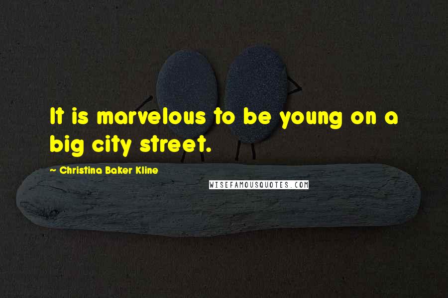 Christina Baker Kline Quotes: It is marvelous to be young on a big city street.