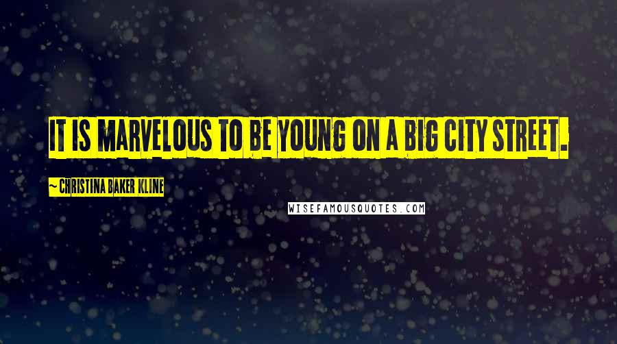 Christina Baker Kline Quotes: It is marvelous to be young on a big city street.