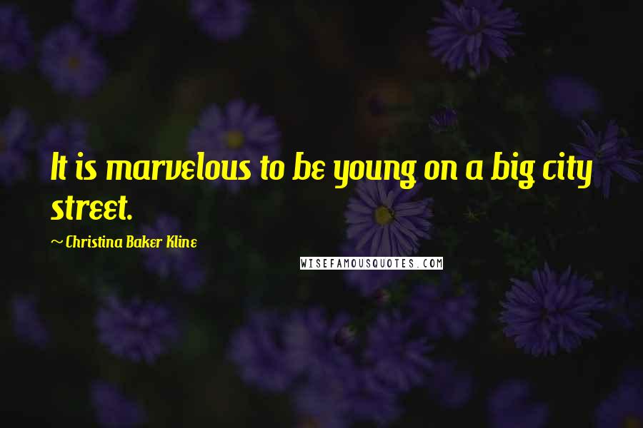 Christina Baker Kline Quotes: It is marvelous to be young on a big city street.