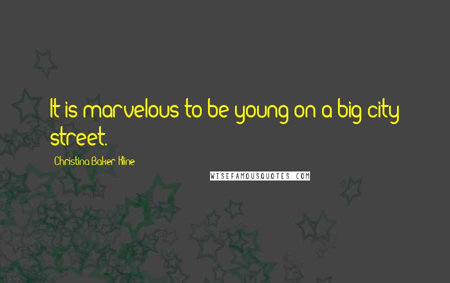 Christina Baker Kline Quotes: It is marvelous to be young on a big city street.