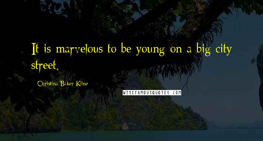 Christina Baker Kline Quotes: It is marvelous to be young on a big city street.