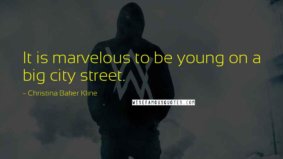 Christina Baker Kline Quotes: It is marvelous to be young on a big city street.