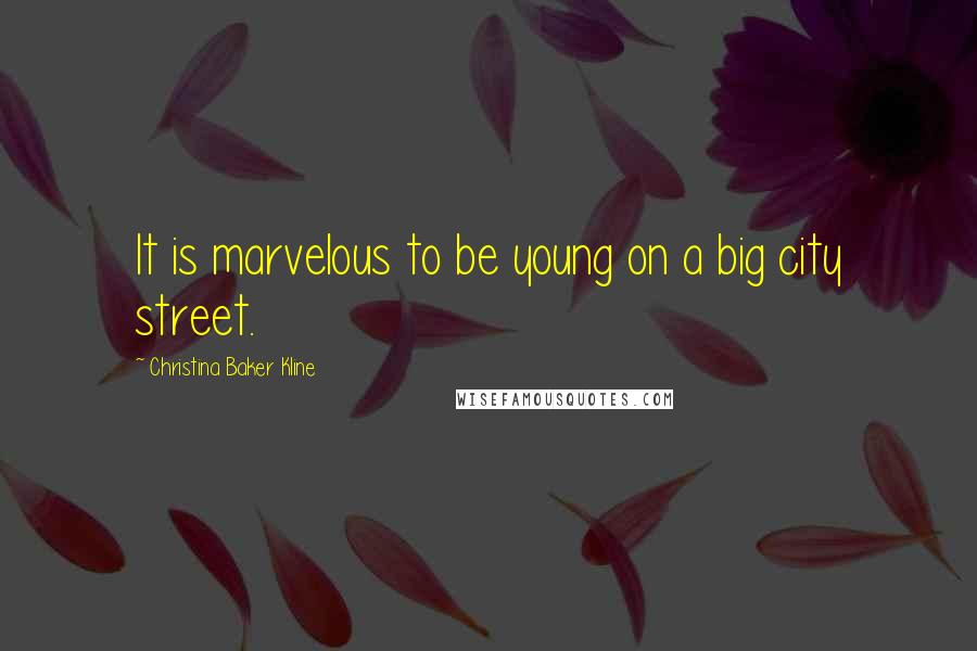 Christina Baker Kline Quotes: It is marvelous to be young on a big city street.