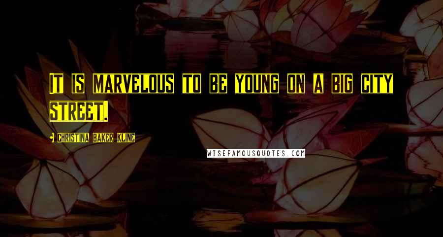 Christina Baker Kline Quotes: It is marvelous to be young on a big city street.