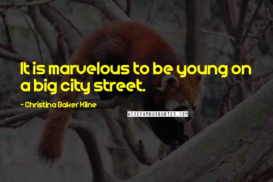 Christina Baker Kline Quotes: It is marvelous to be young on a big city street.