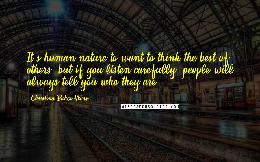 Christina Baker Kline Quotes: It's human nature to want to think the best of others, but if you listen carefully, people will always tell you who they are.