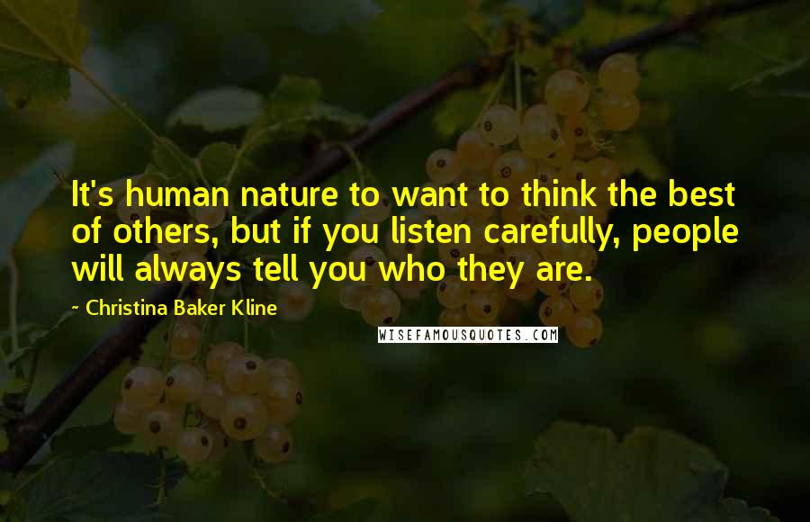 Christina Baker Kline Quotes: It's human nature to want to think the best of others, but if you listen carefully, people will always tell you who they are.