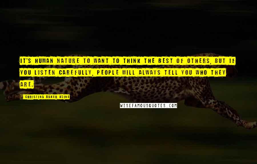 Christina Baker Kline Quotes: It's human nature to want to think the best of others, but if you listen carefully, people will always tell you who they are.