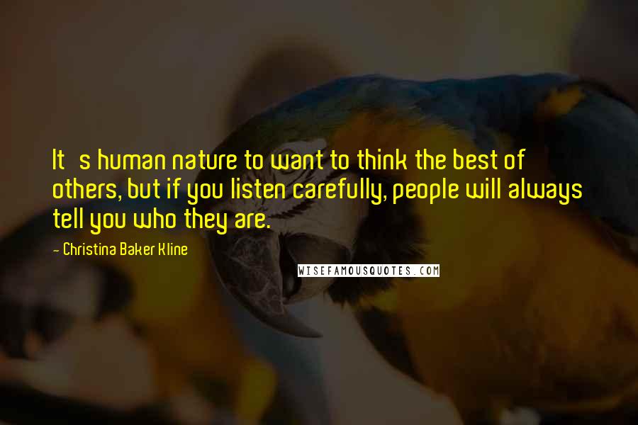 Christina Baker Kline Quotes: It's human nature to want to think the best of others, but if you listen carefully, people will always tell you who they are.