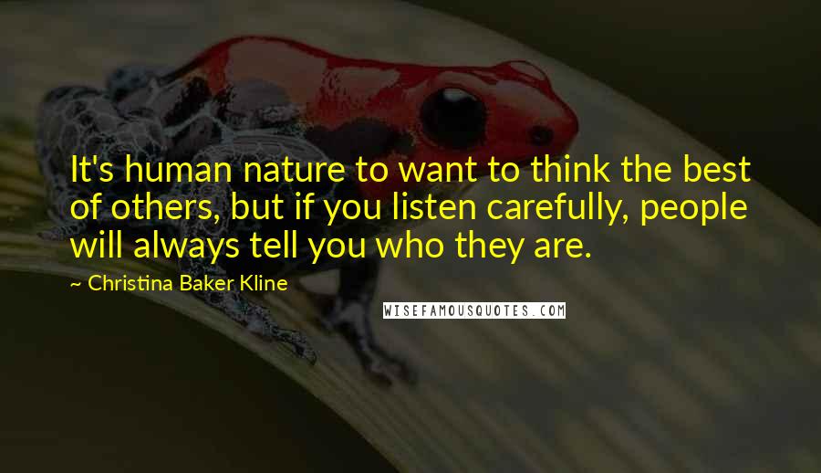 Christina Baker Kline Quotes: It's human nature to want to think the best of others, but if you listen carefully, people will always tell you who they are.