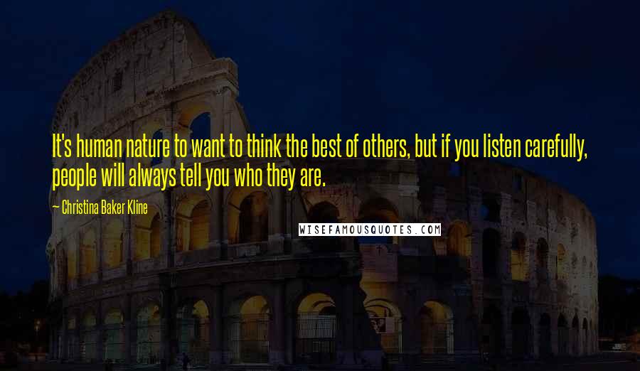 Christina Baker Kline Quotes: It's human nature to want to think the best of others, but if you listen carefully, people will always tell you who they are.