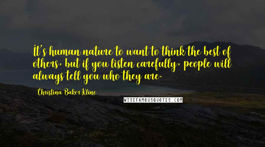 Christina Baker Kline Quotes: It's human nature to want to think the best of others, but if you listen carefully, people will always tell you who they are.