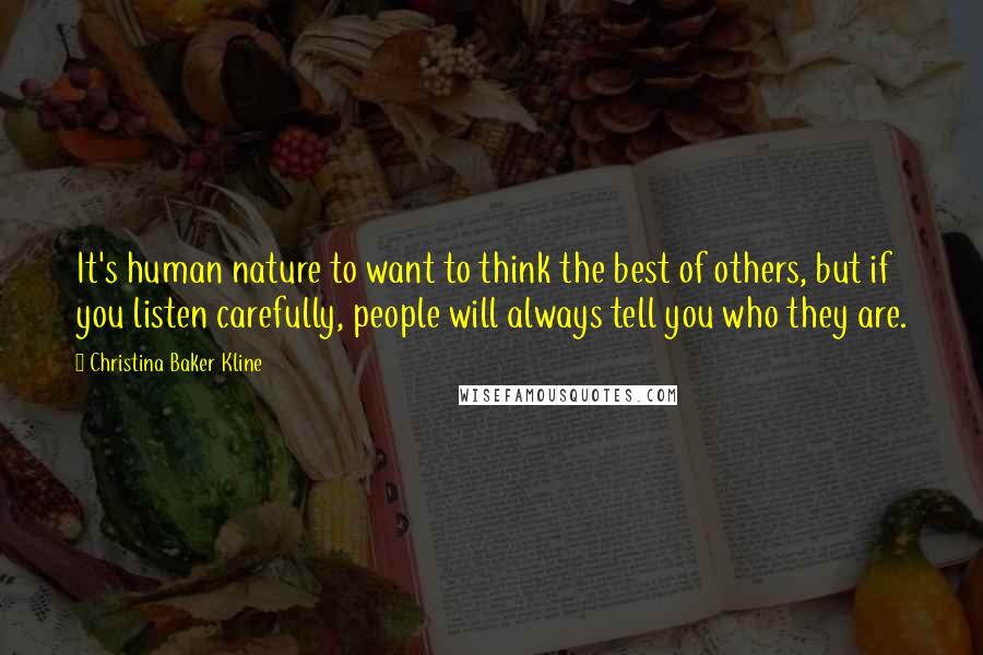 Christina Baker Kline Quotes: It's human nature to want to think the best of others, but if you listen carefully, people will always tell you who they are.