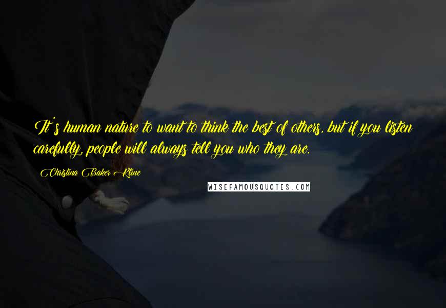 Christina Baker Kline Quotes: It's human nature to want to think the best of others, but if you listen carefully, people will always tell you who they are.